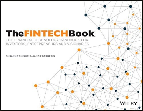 The FINTECH Book: The Financial Technology Handbook for Investors, Entrepreneurs and Visionaries